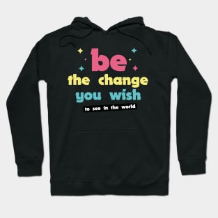 Be the change you wish to see in the world Hoodie